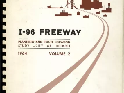 Report - I-96 Freeway
Planning and Route Location Study - City of Detroit
1964, Volume 2