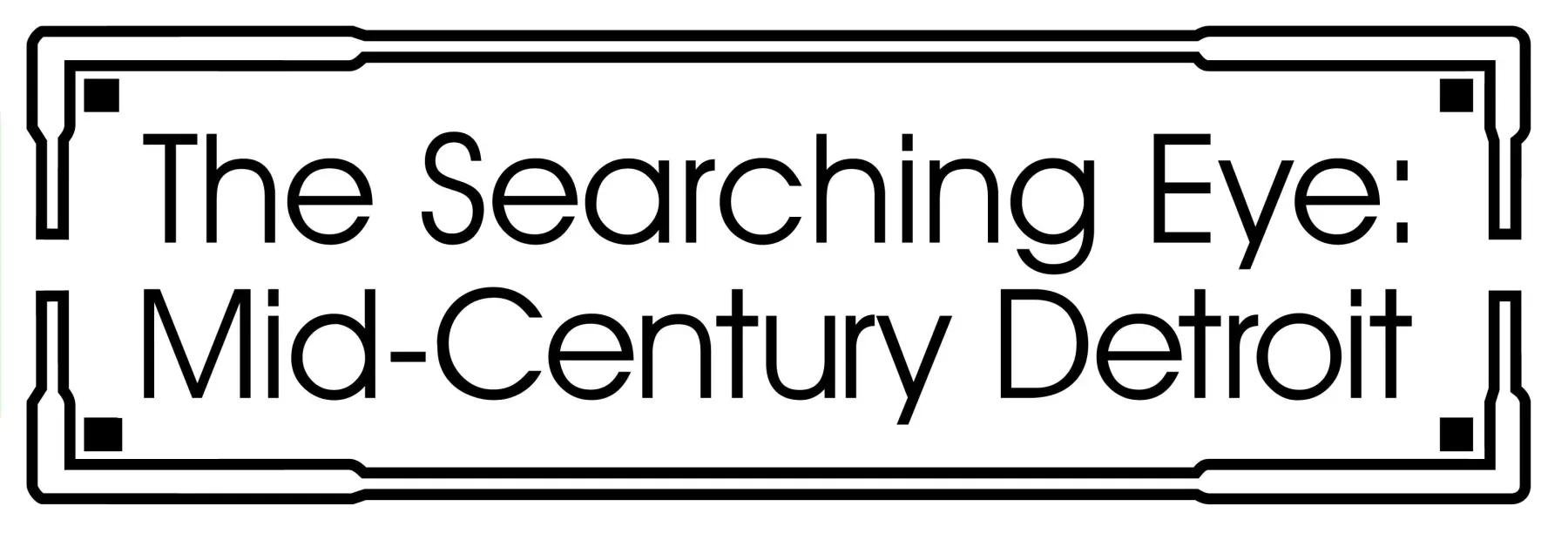 Decorative text reading "The Searching Eye: Mid-Century Detroit" in a bordered frame.